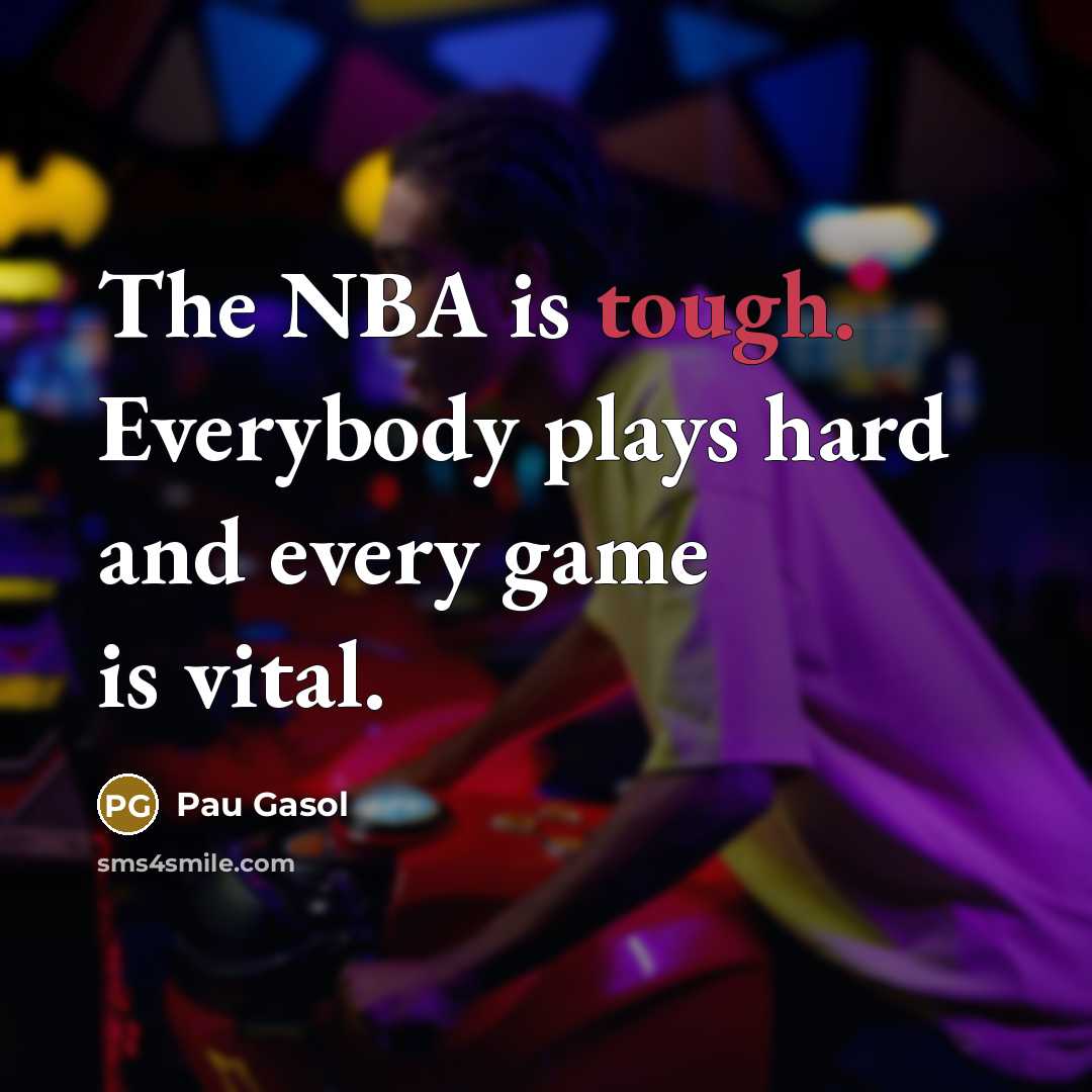 “The NBA is tough. Everybody plays hard and every game is vital.” quote by Pau Gasol