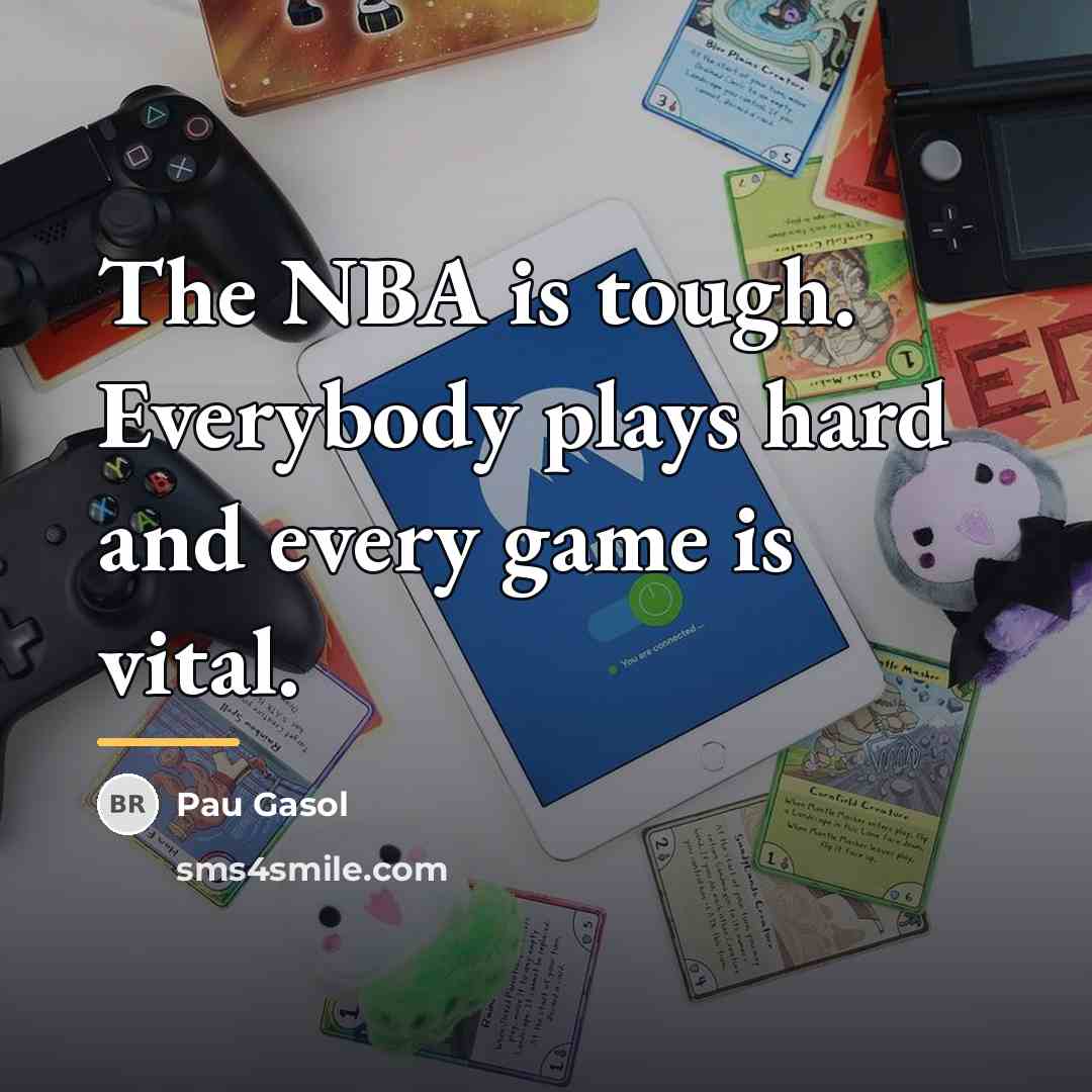 “The NBA is tough. Everybody plays hard and every game…” quote by Pau Gasol