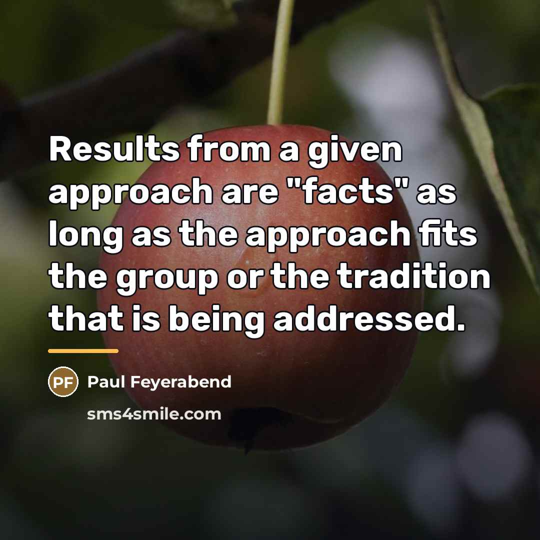 “Results from a given approach are "facts" as long as…” quote by Paul Feyerabend
