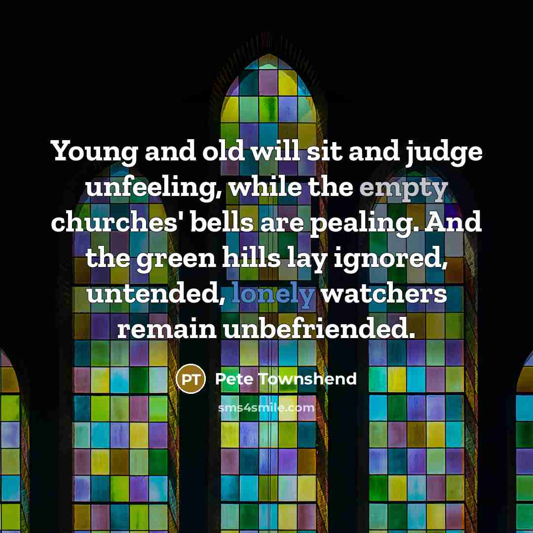“Young and old will sit and judge unfeeling, while the…” quote by Pete Townshend
