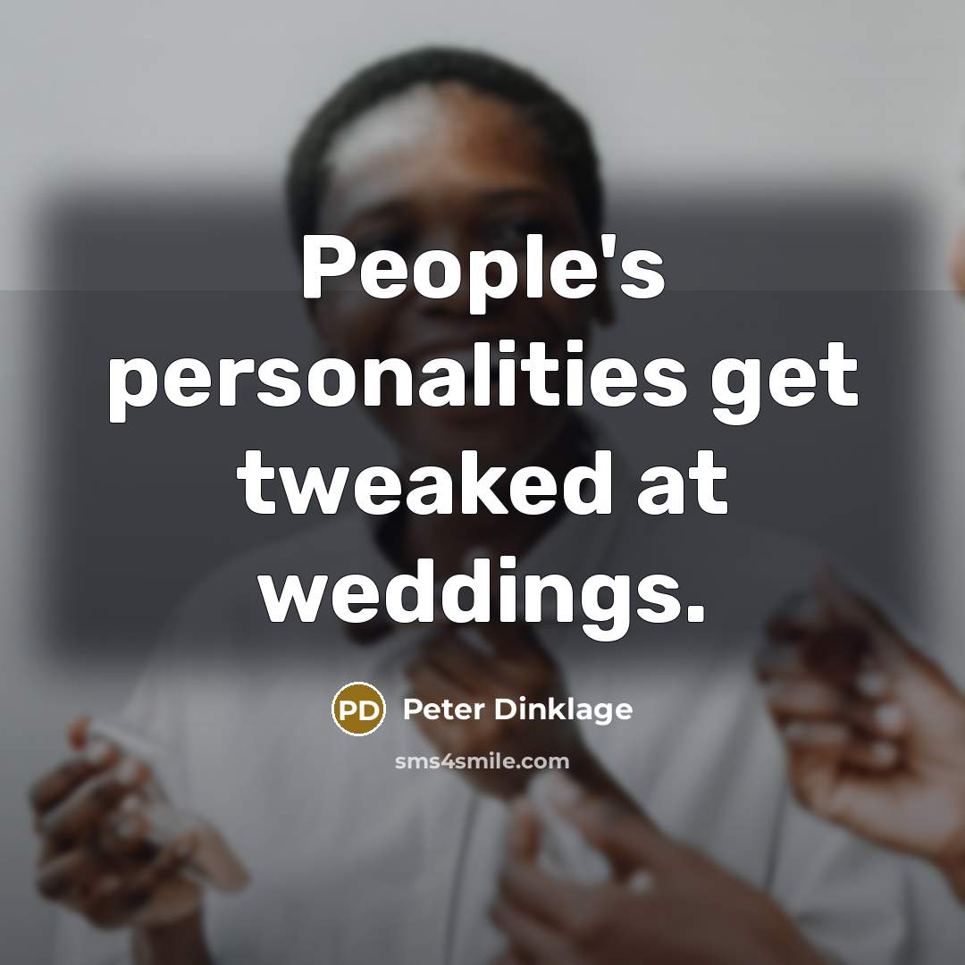 “People's personalities get tweaked at weddings.…” quote by Peter Dinklage