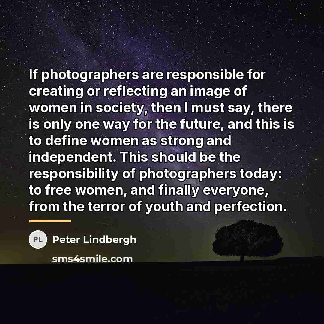 “If photographers are responsible for creating or reflecting an image…” quote by Peter Lindbergh
