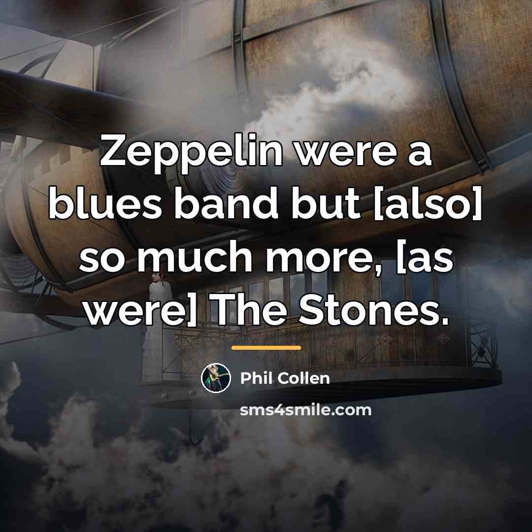 “Zeppelin were a blues band but [also] so much more,…” quote by Phil Collen