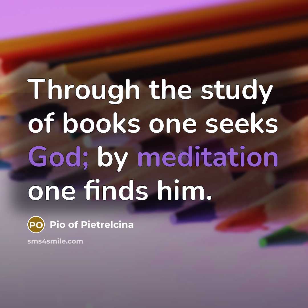 “Through the study of books one seeks God; by meditation…” quote by Pio of Pietrelcina