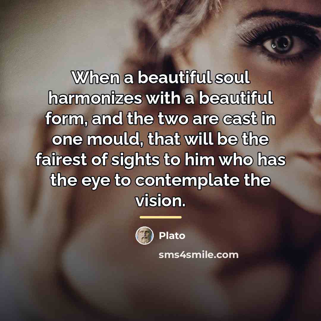 “When a beautiful soul harmonizes with a beautiful form, and…” quote by Plato