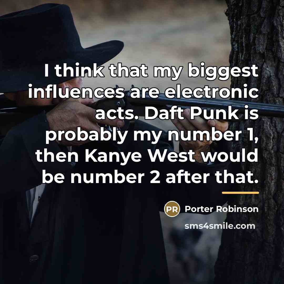“I think that my biggest influences are electronic acts. Daft…” quote by Porter Robinson