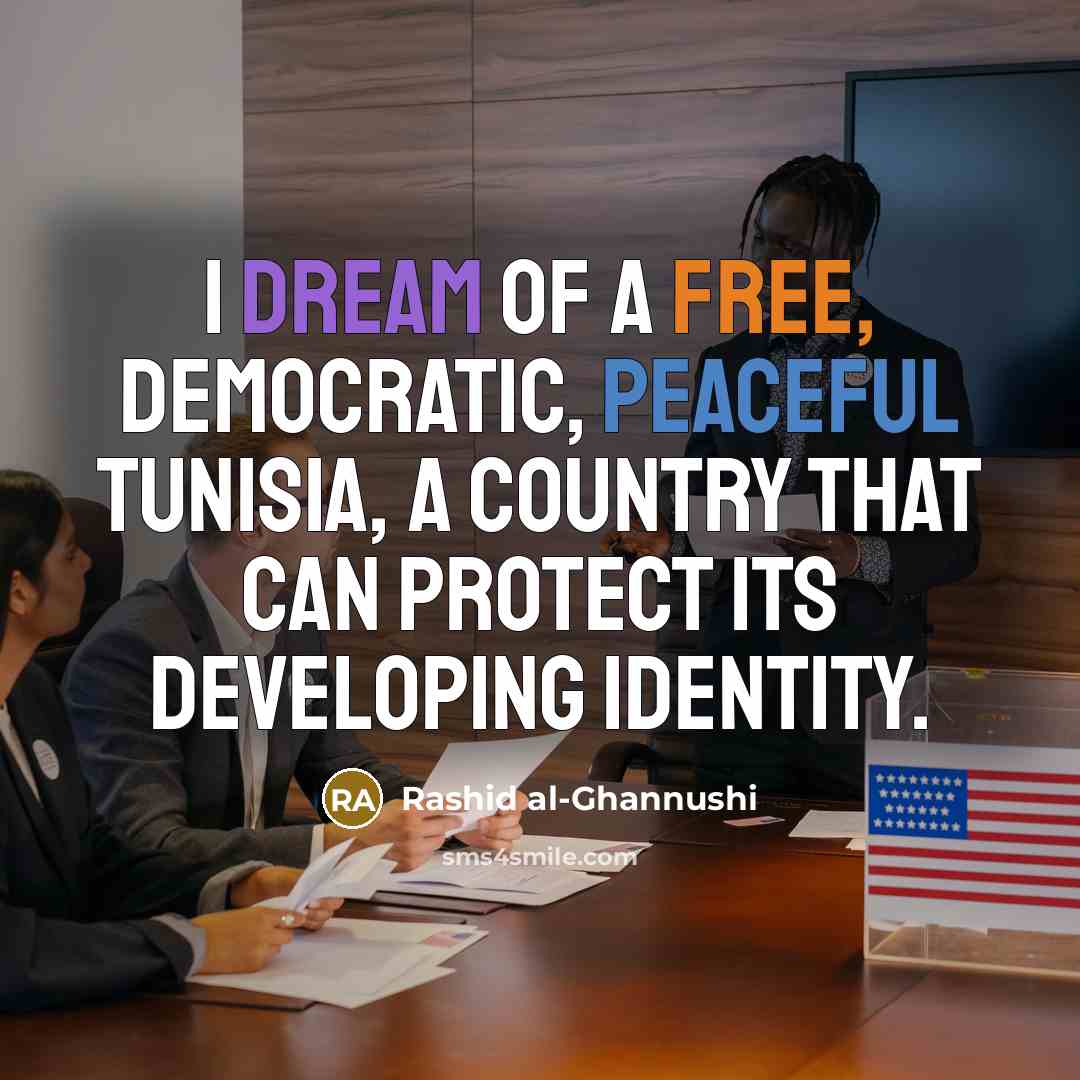 “I dream of a free, democratic, peaceful Tunisia, a country…” quote by Rashid al-Ghannushi