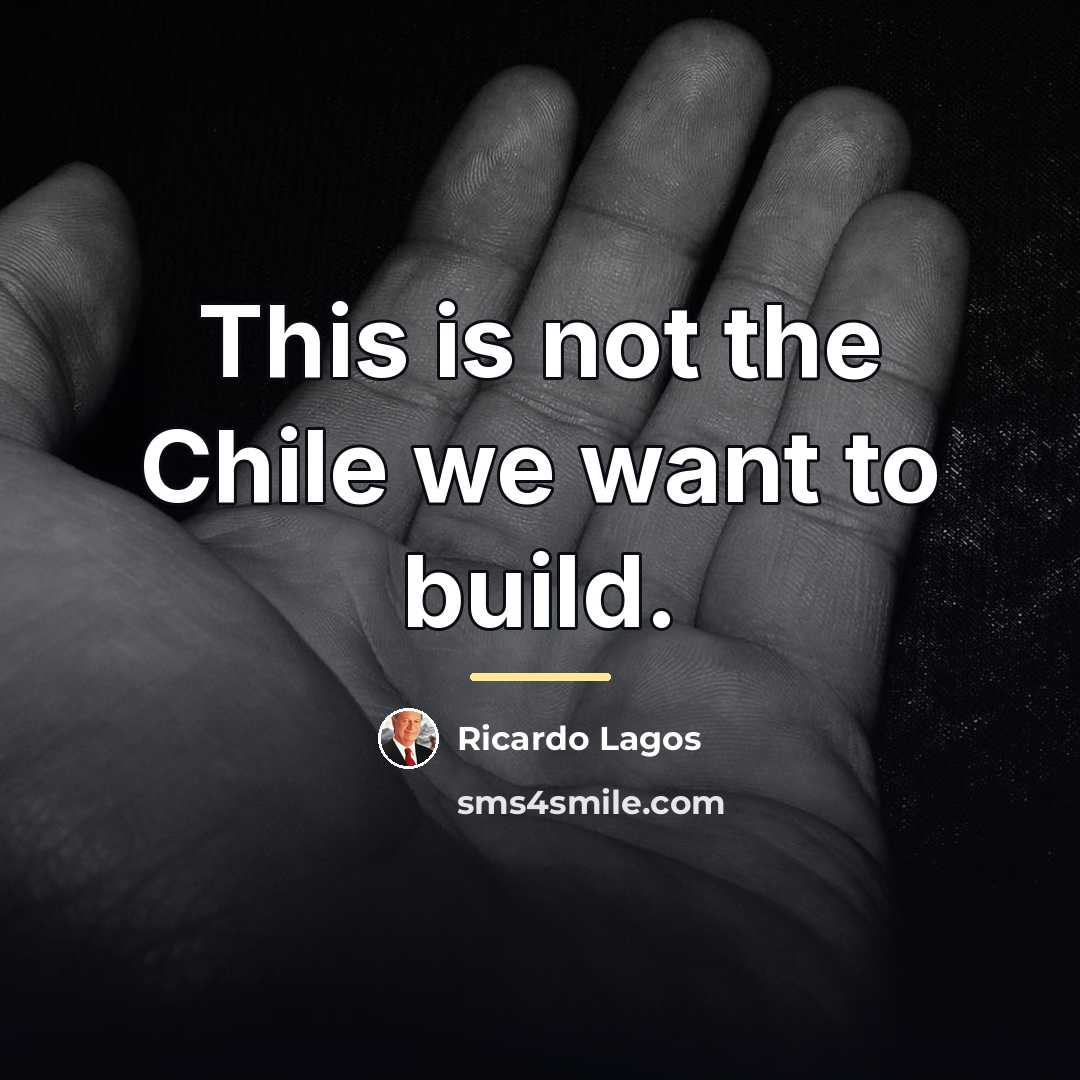“This is not the Chile we want to build.…” quote by Ricardo Lagos