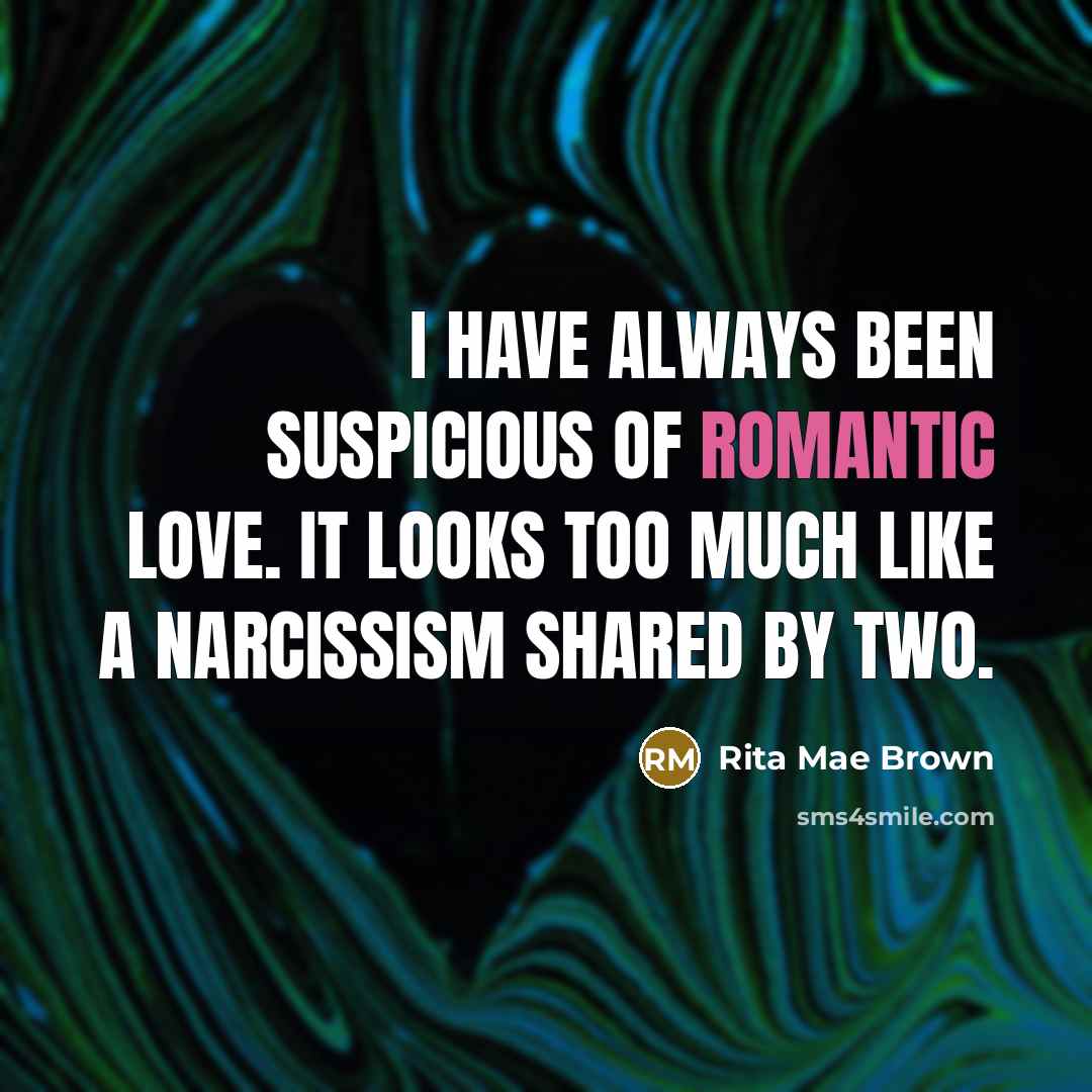 “I have always been suspicious of romantic love. It looks…” quote by Rita Mae Brown