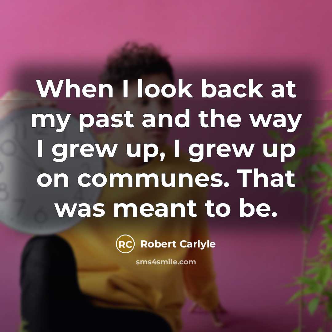 “When I look back at my past and the way…” quote by Robert Carlyle