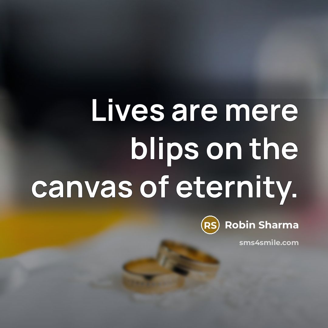 “Lives are mere blips on the canvas of eternity.…” quote by Robin Sharma