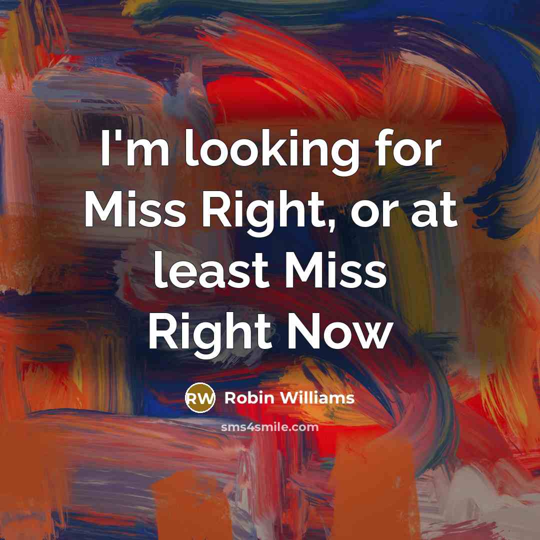 “I'm looking for Miss Right, or at least Miss Right…” quote by Robin Williams