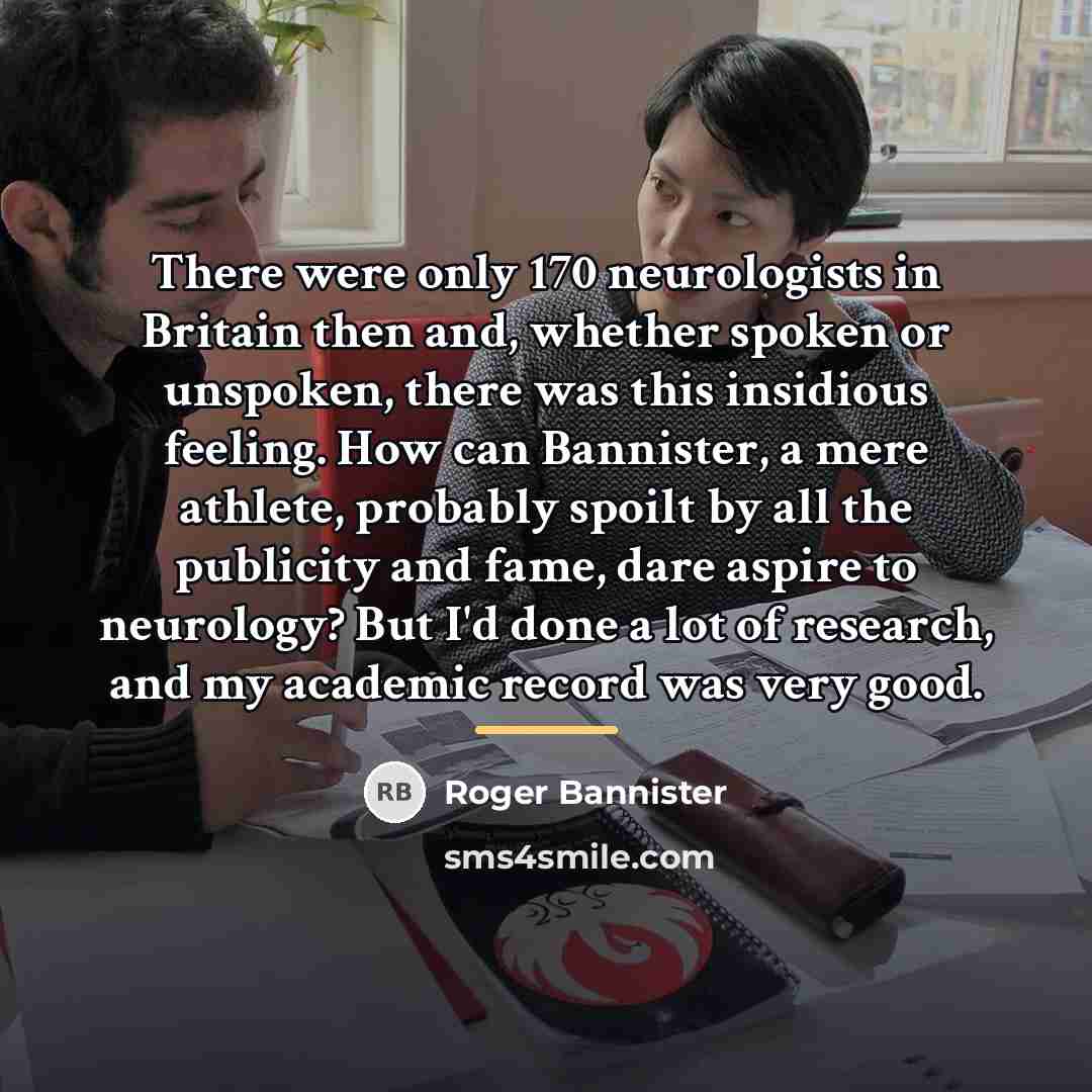 “There were only 170 neurologists in Britain then and, whether…” quote by Roger Bannister