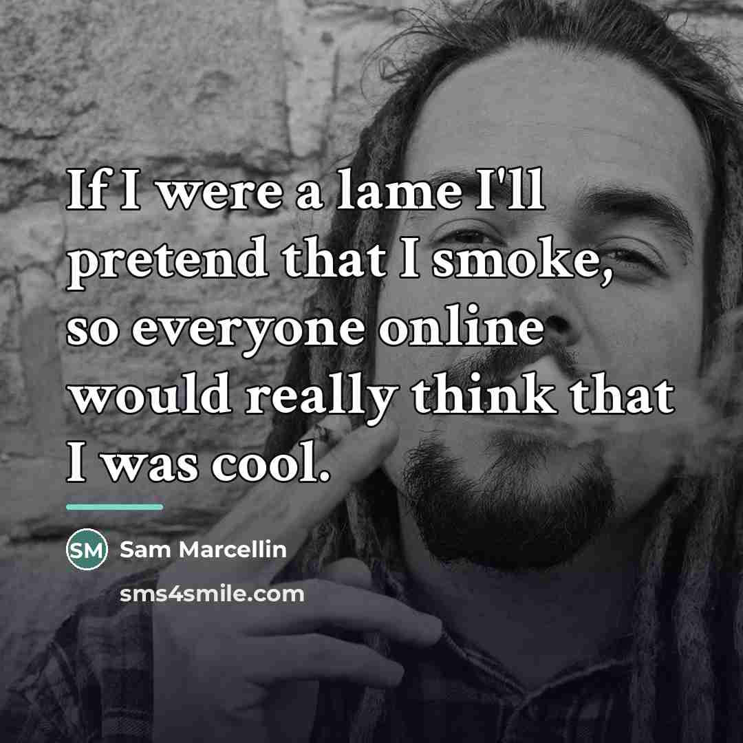 “If I were a lame I'll pretend that I smoke,…” quote by Sam Marcellin
