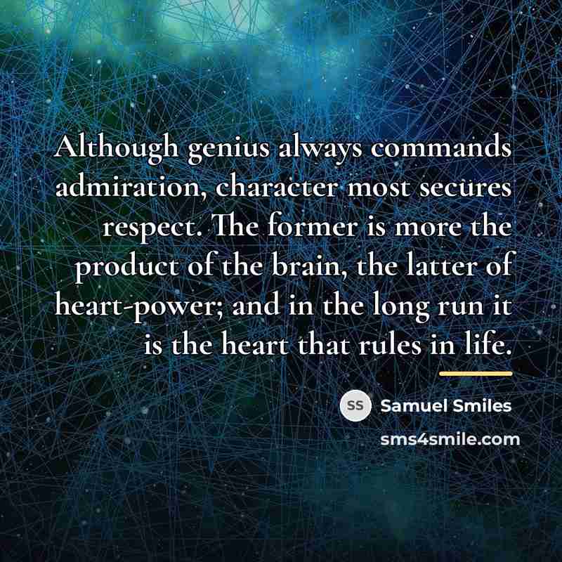 “Although genius always commands admiration, character most secures respect. The…” quote by Samuel Smiles
