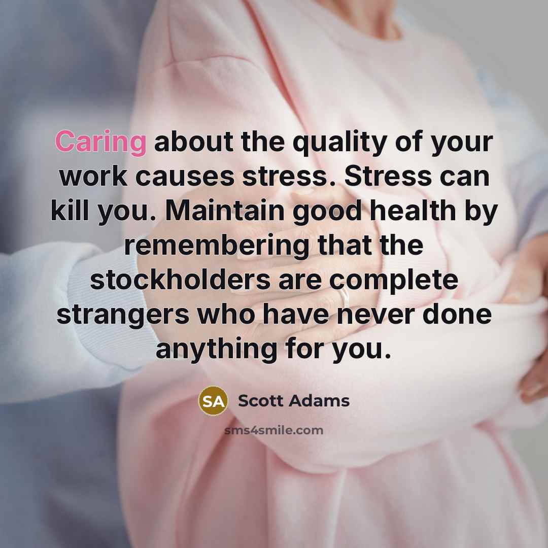 “Caring about the quality of your work causes stress. Stress…” quote by Scott Adams