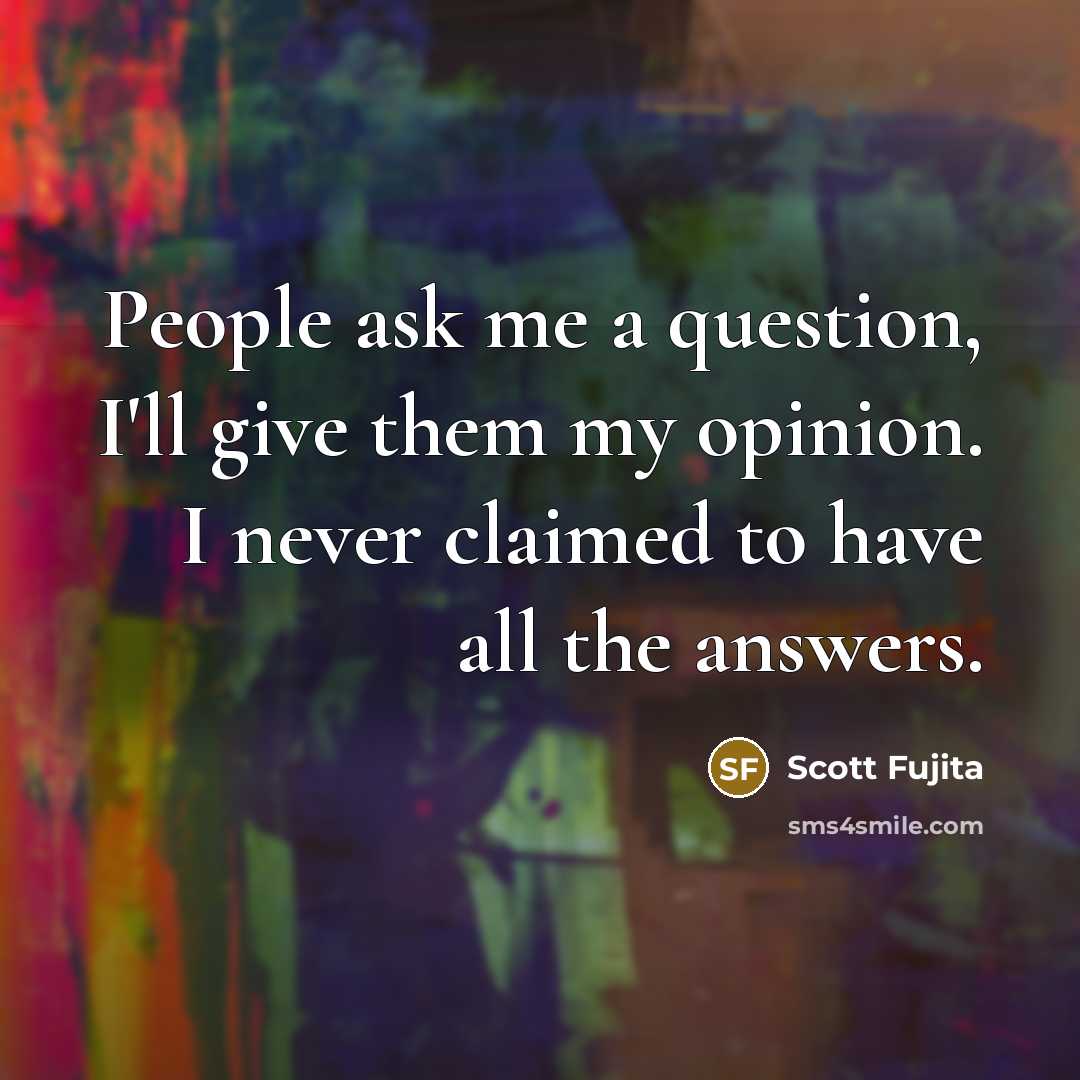 “People ask me a question, I'll give them my opinion.…” quote by Scott Fujita