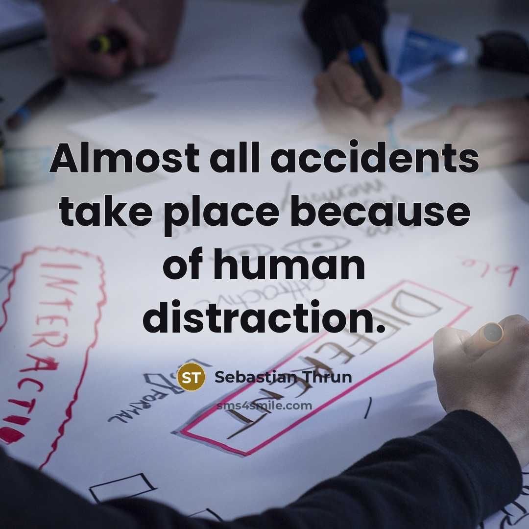 “Almost all accidents take place because of human distraction.…” quote by Sebastian Thrun