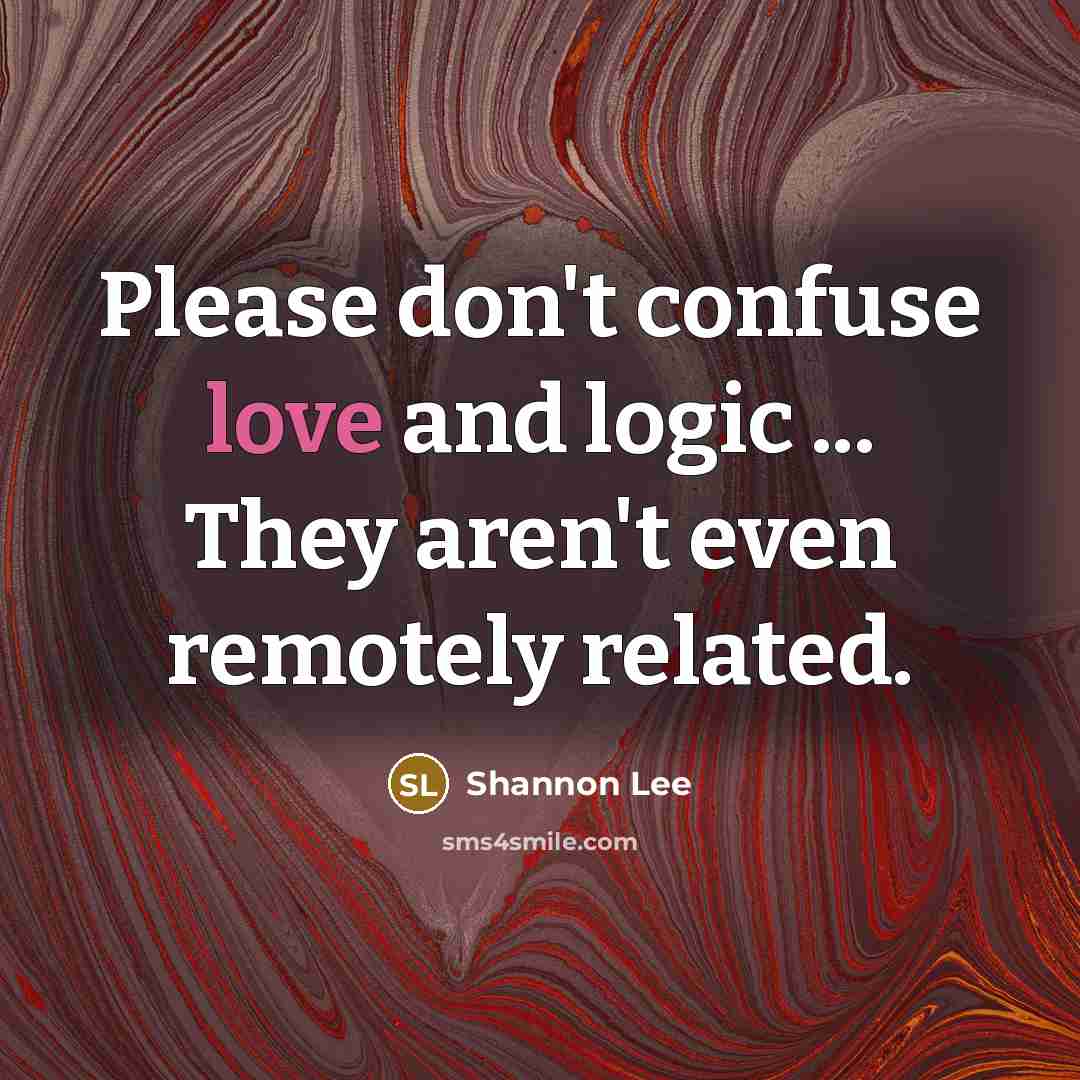“Please don't confuse love and logic ... They aren't even…” quote by Shannon Lee