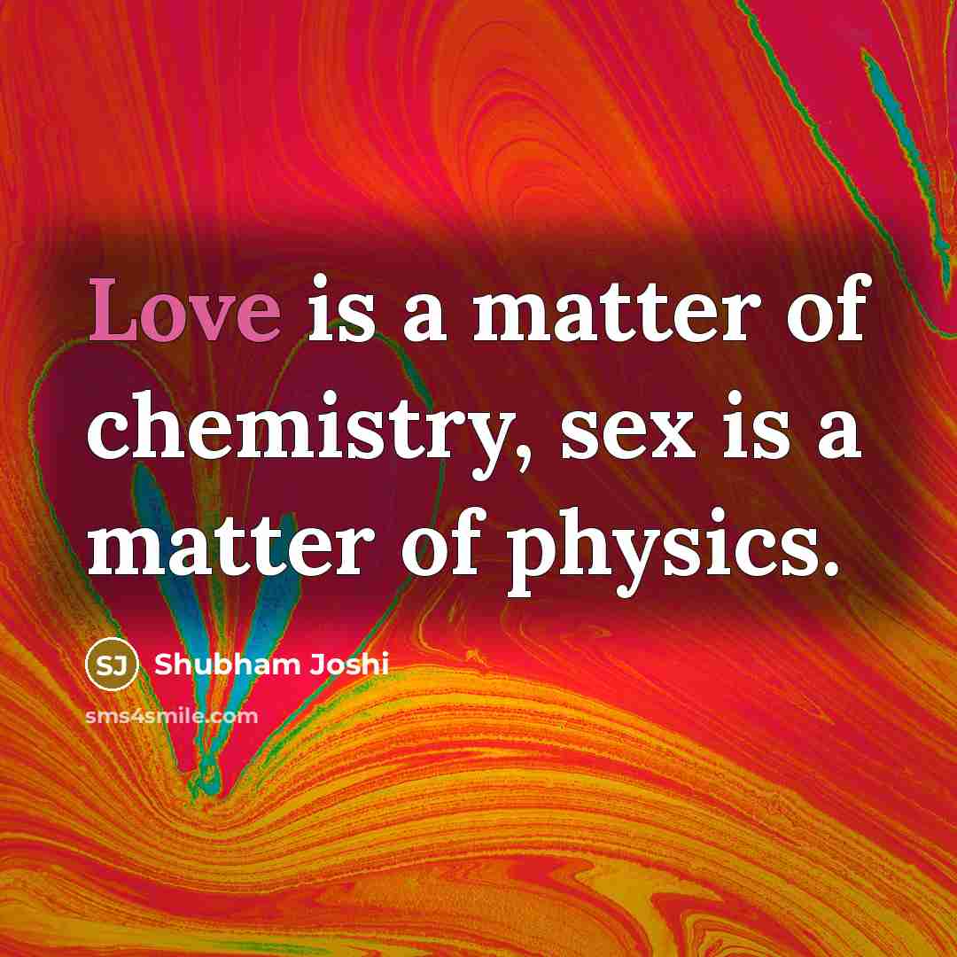 “Love is a matter of chemistry, sex is a matter…” quote by Shubham Joshi
