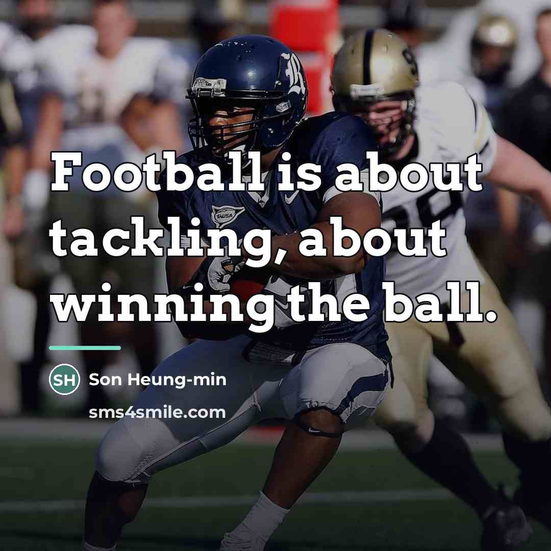 “Football is about tackling, about winning the ball.…” quote by Son Heung-min