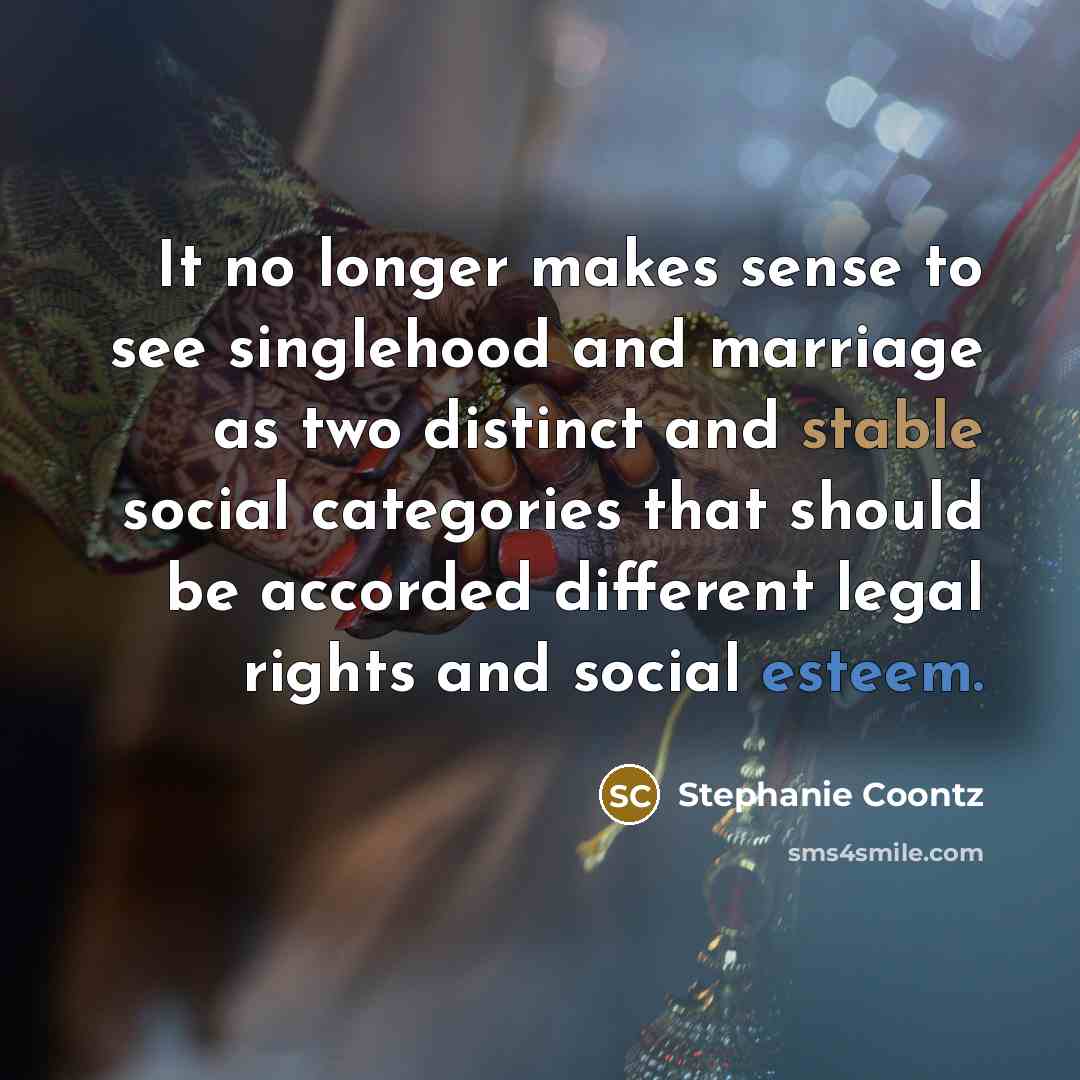 “It no longer makes sense to see singlehood and marriage…” quote by Stephanie Coontz