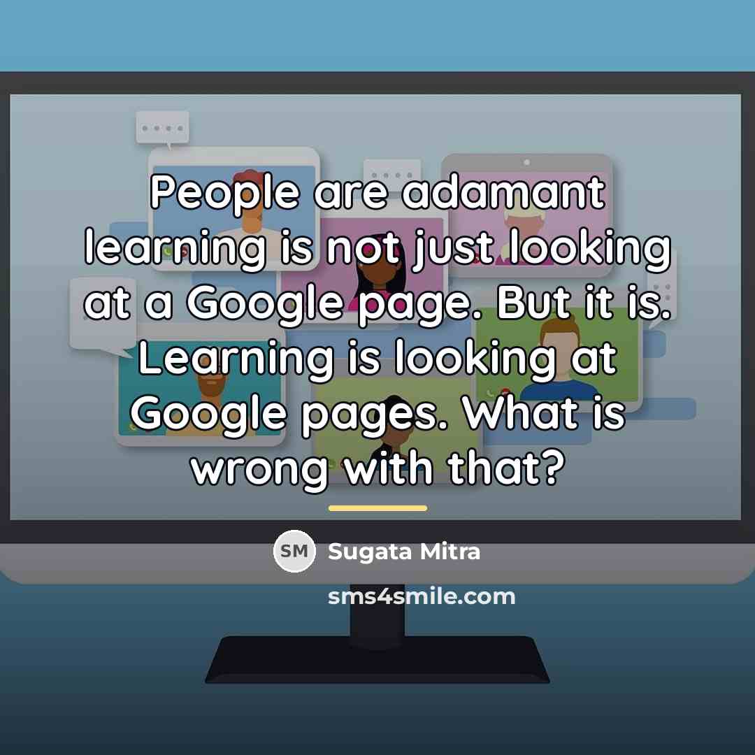 “People are adamant learning is not just looking at a…” quote by Sugata Mitra