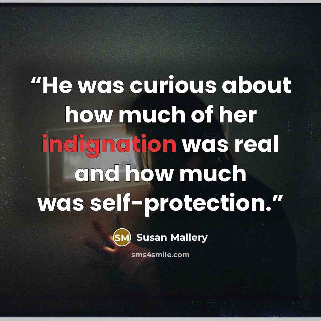 “He was curious about how much of her indignation was real and how much was self-protection.” quote by Susan Mallery