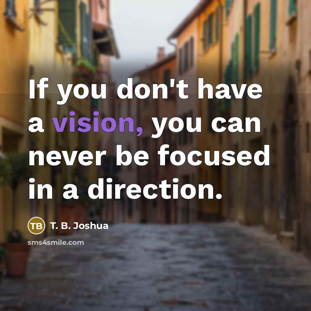“If you don't have a vision, you can never be…” quote by T. B. Joshua