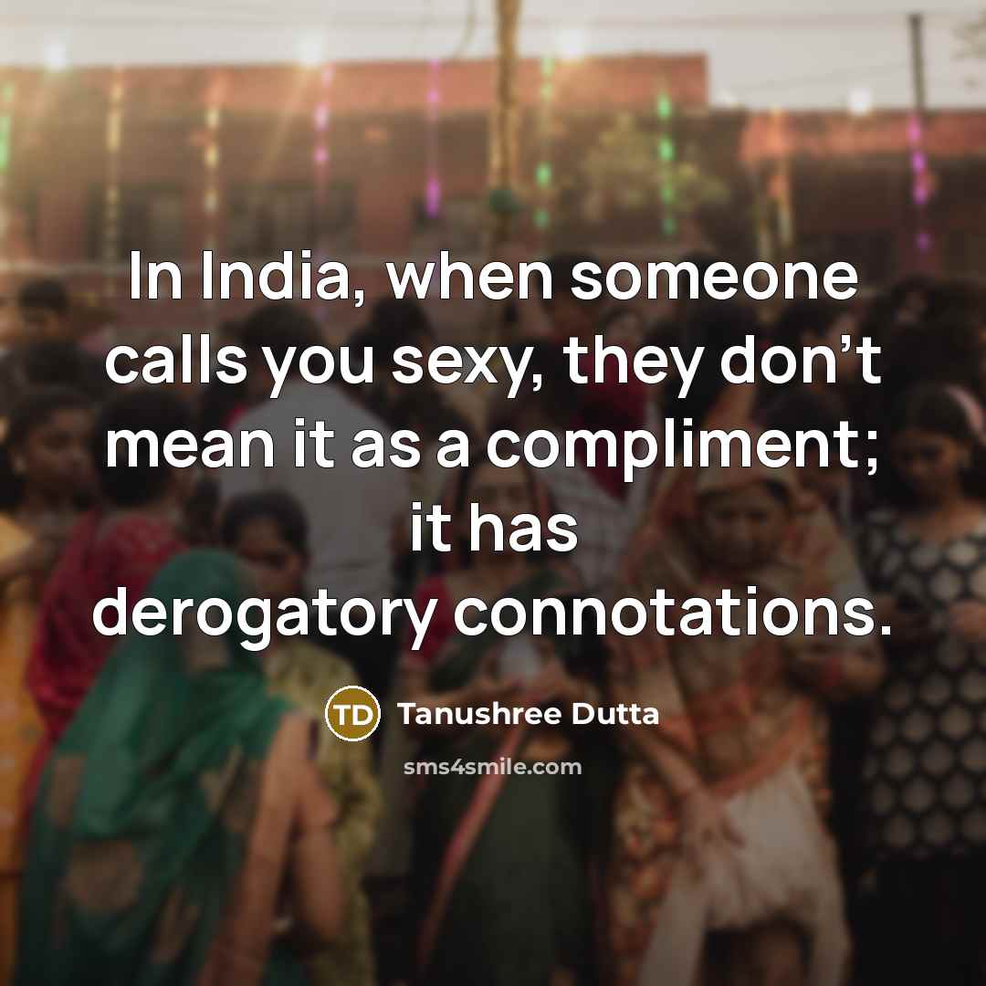 “In India, when someone calls you sexy, they don't mean…” quote by Tanushree Dutta
