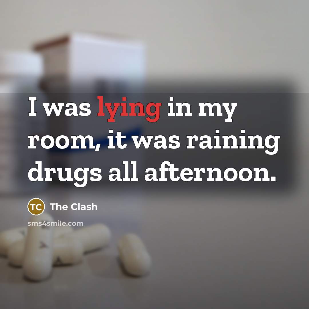 “I was lying in my room, it was raining drugs…” quote by The Clash