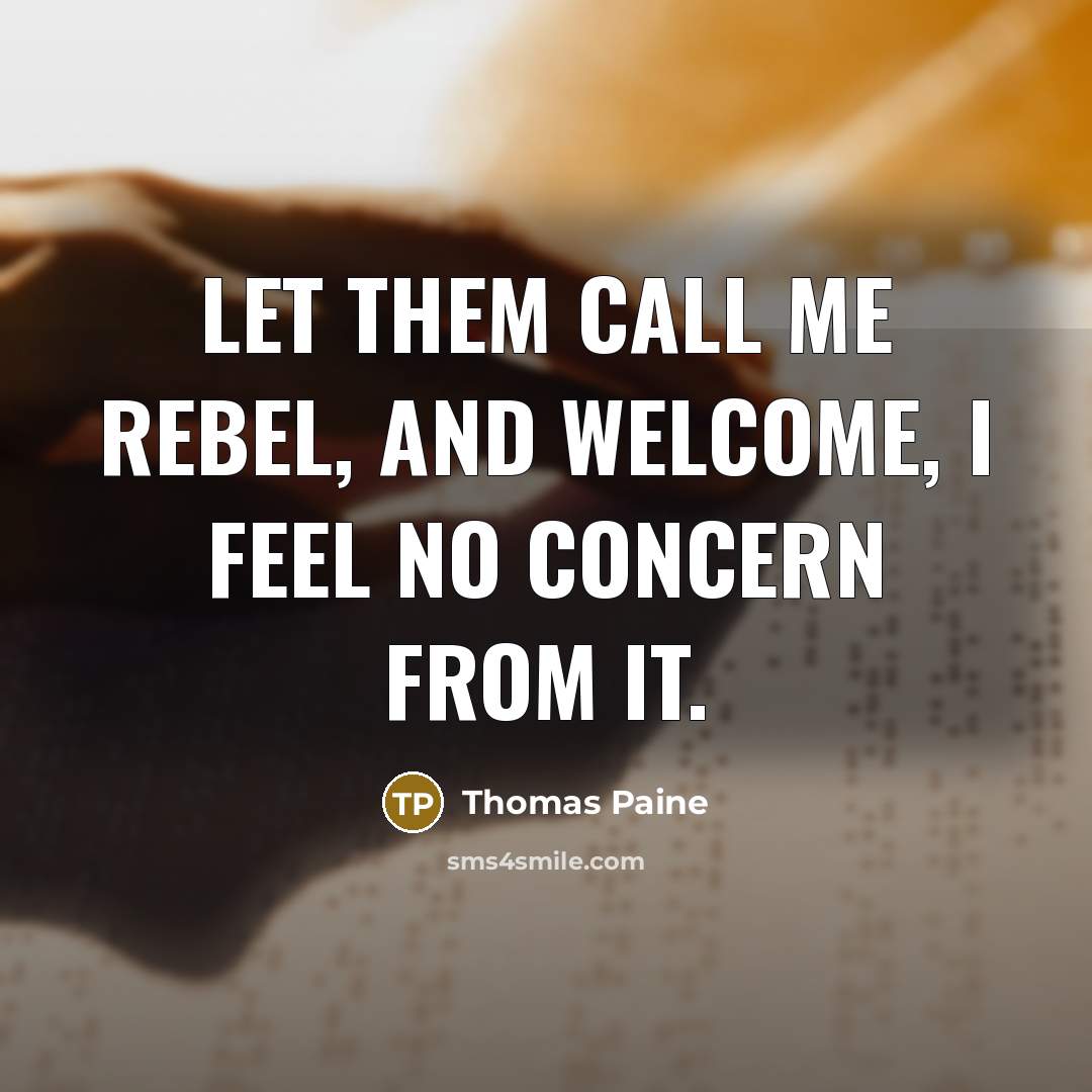 “Let them call me rebel, and welcome, I feel no…” quote by Thomas Paine