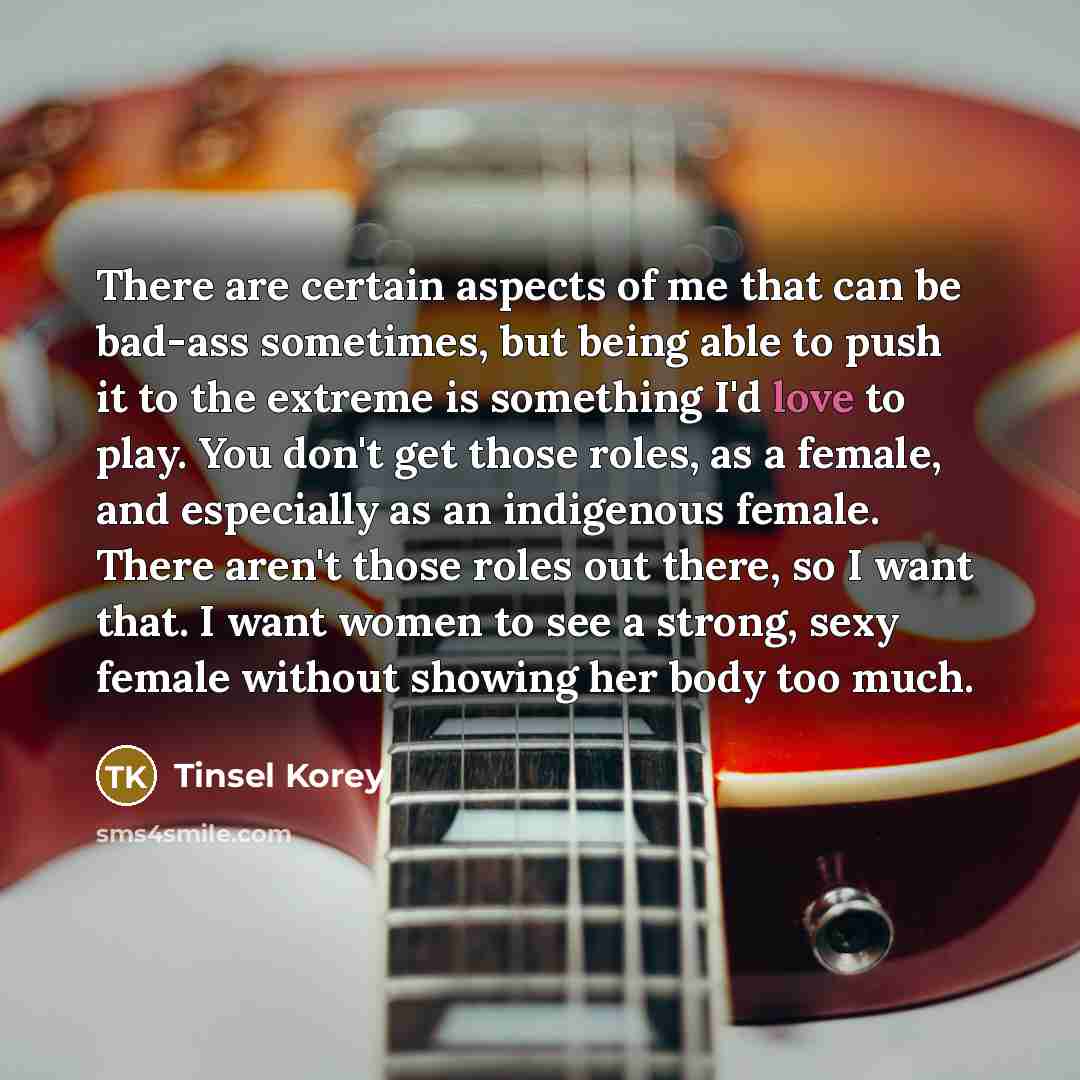“There are certain aspects of me that can be bad-ass…” quote by Tinsel Korey