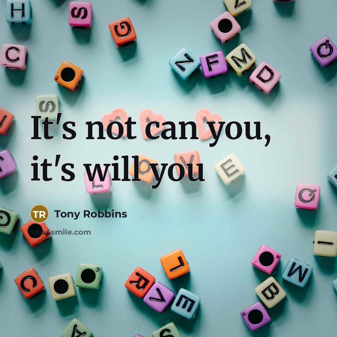 “It's not can you, it's will you…” quote by Tony Robbins