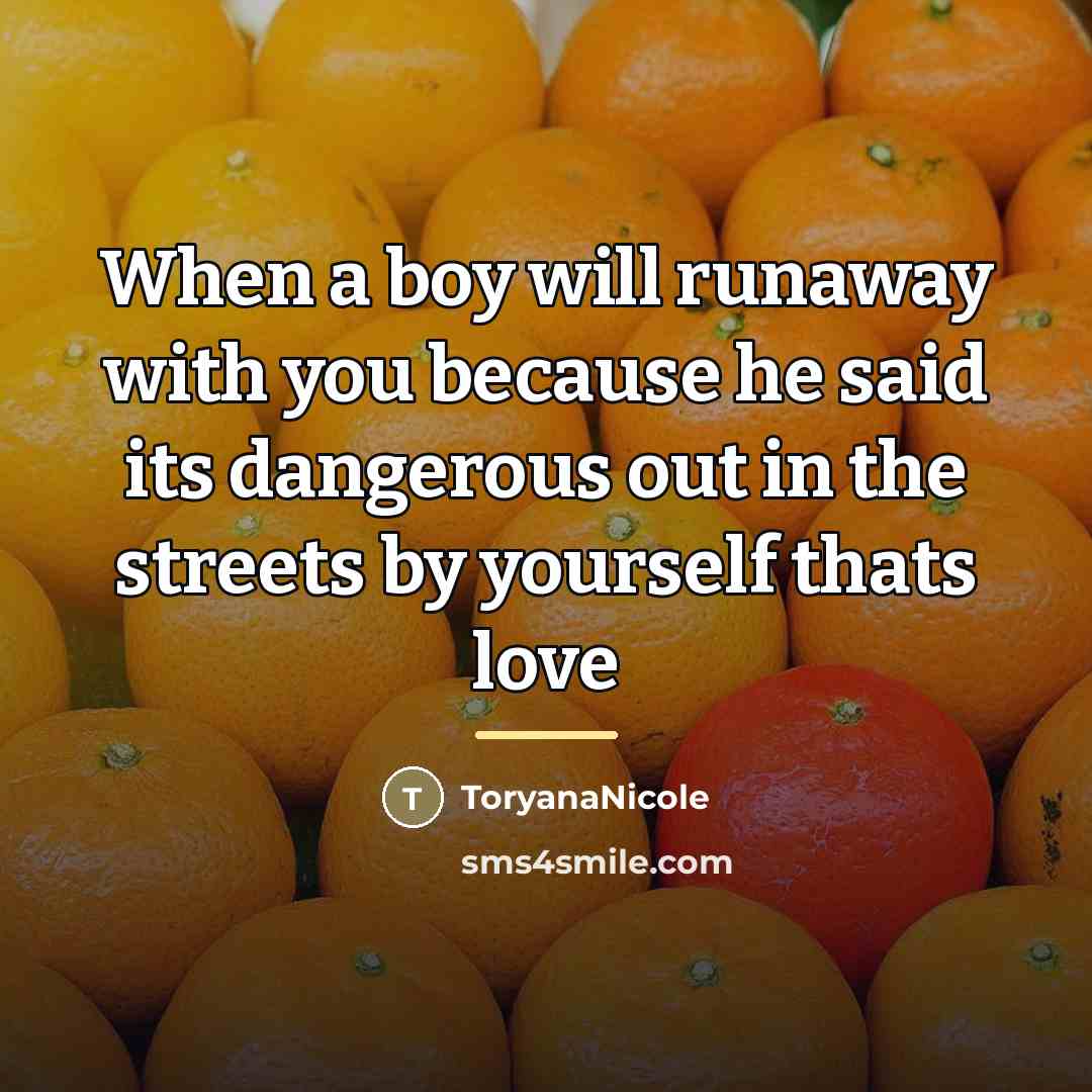 “When a boy will runaway with you because he said…” quote by ToryanaNicole