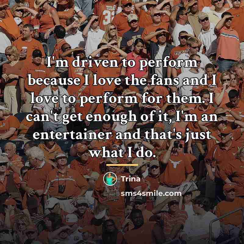 “I'm driven to perform because I love the fans and…” quote by Trina