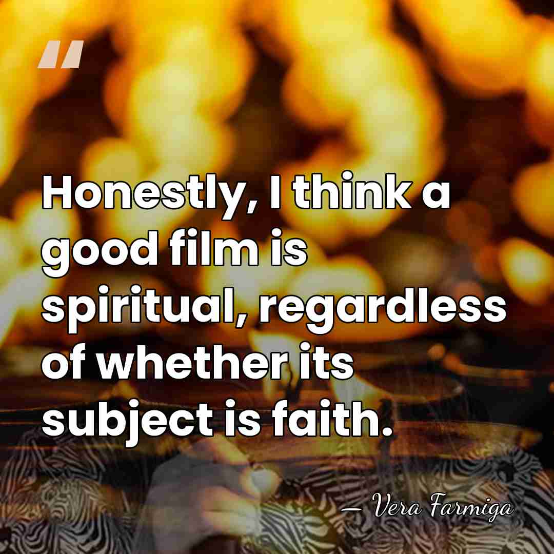 Honestly, I think a good film is spiritual, regardless of whether its&hellip; - Vera Farmiga