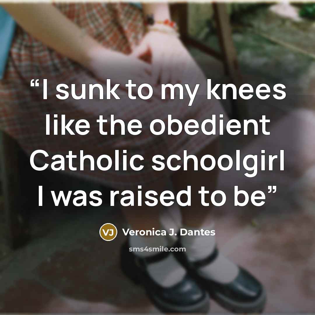 “I sunk to my knees like the obedient Catholic schoolgirl I was raised to be” quote by Veronica J. Dantes