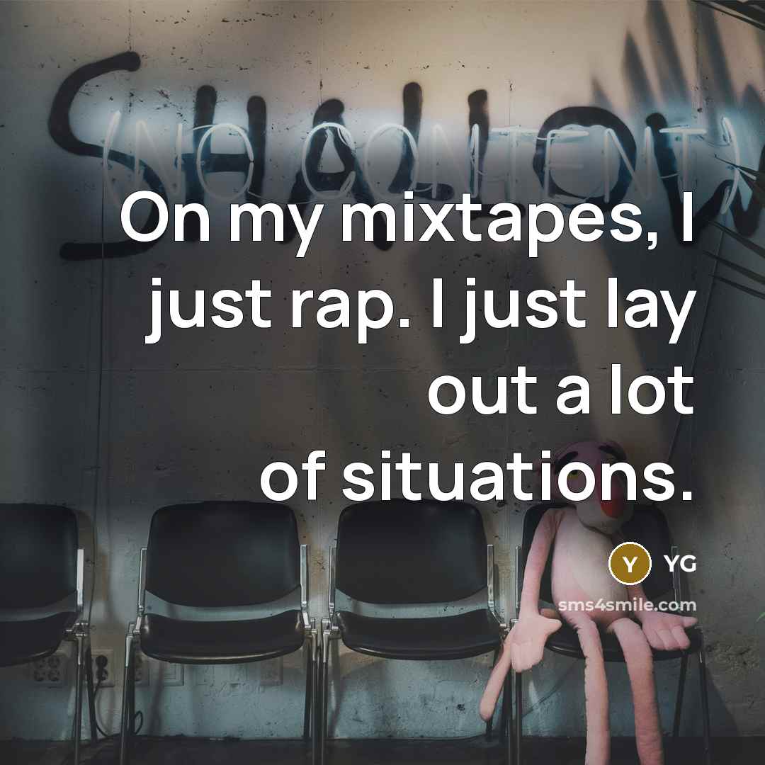 “On my mixtapes, I just rap. I just lay out…” quote by YG