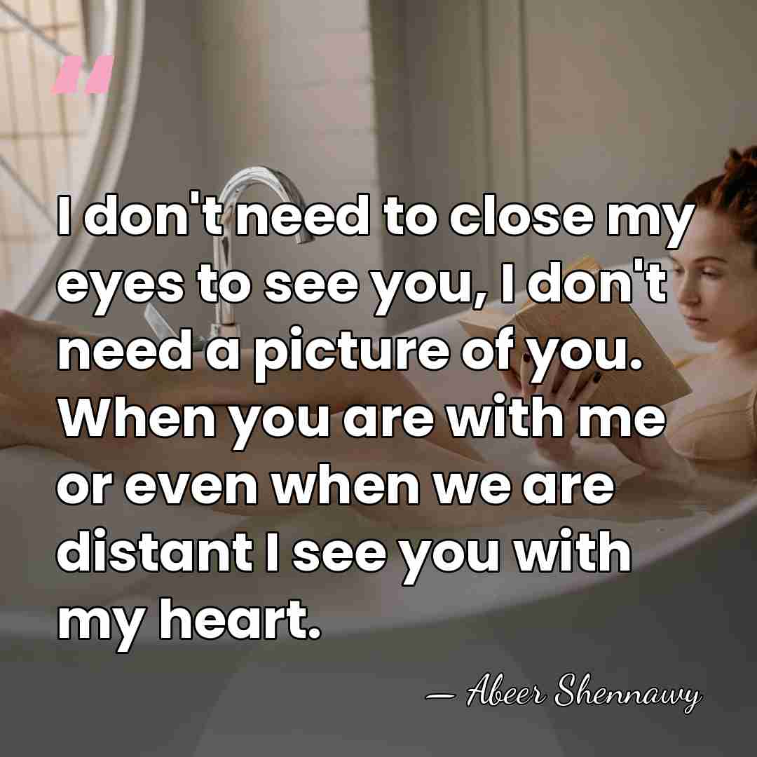 I don't need to close my eyes to see you, I don't&hellip; - Abeer Shennawy