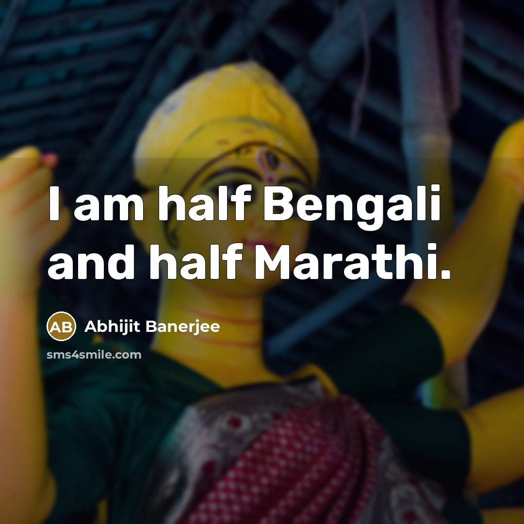 “I am half Bengali and half Marathi.…” quote by Abhijit Banerjee