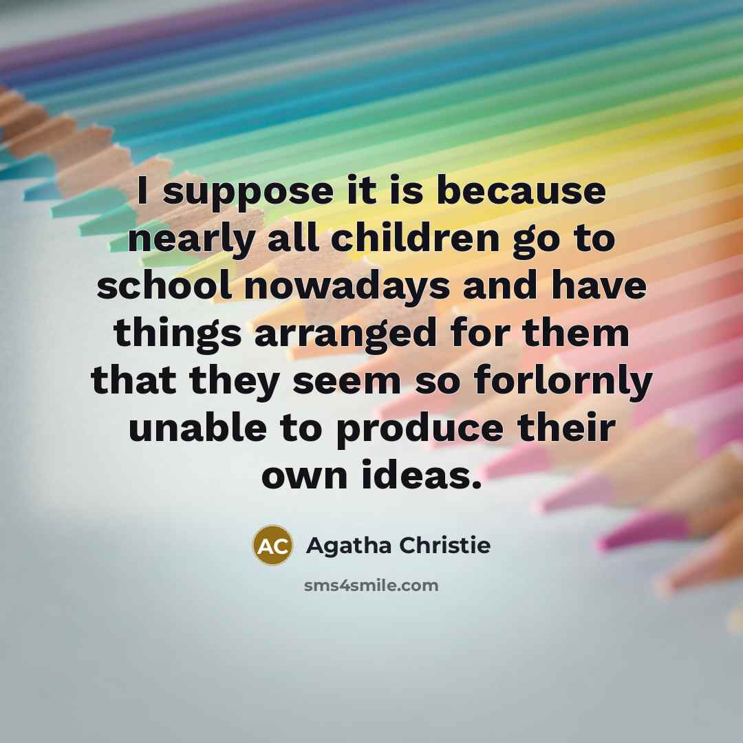 “I suppose it is because nearly all children go to…” quote by Agatha Christie