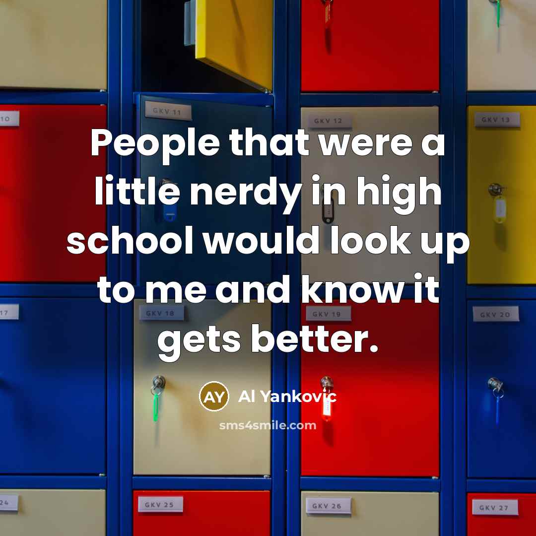 “People that were a little nerdy in high school would…” quote by Al Yankovic