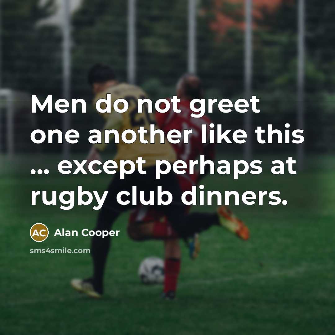 “Men do not greet one another like this ... except…” quote by Alan Cooper