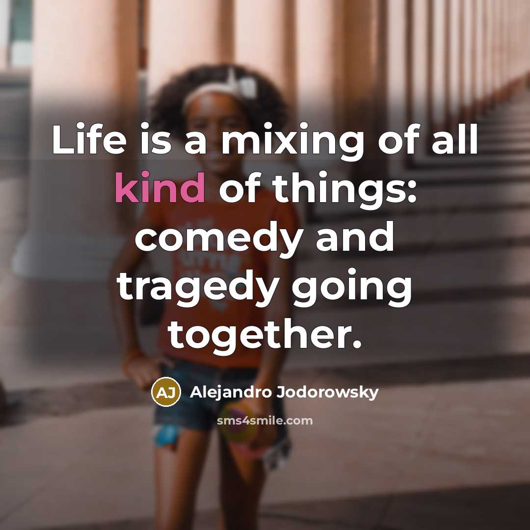 “Life is a mixing of all kind of things: comedy…” quote by Alejandro Jodorowsky