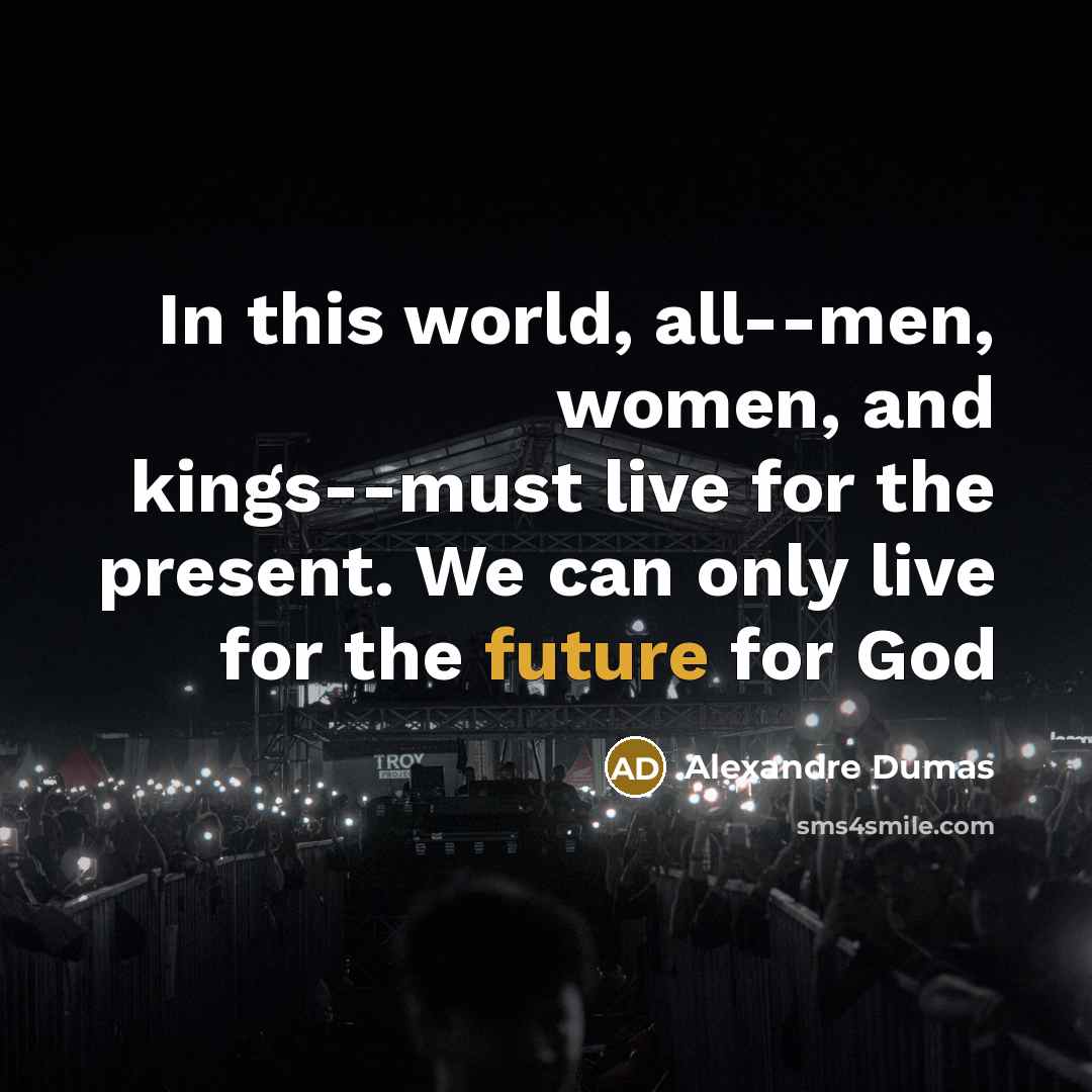 “In this world, all--men, women, and kings--must live for the…” quote by Alexandre Dumas