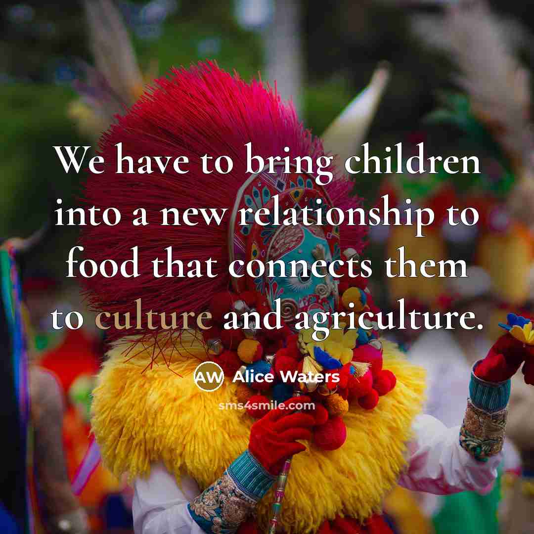 “We have to bring children into a new relationship to…” quote by Alice Waters