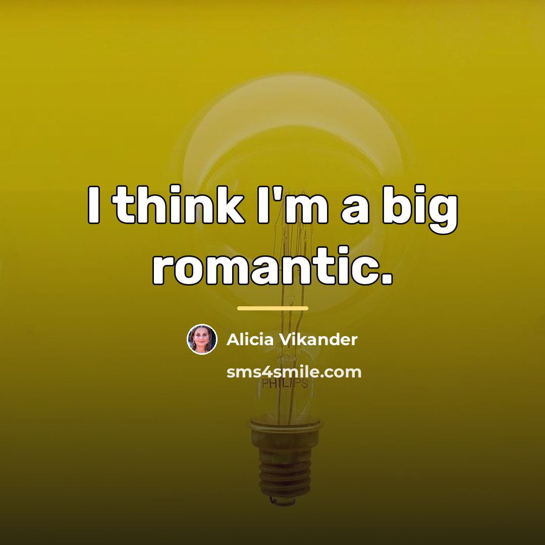 “I think I'm a big romantic.…” quote by Alicia Vikander