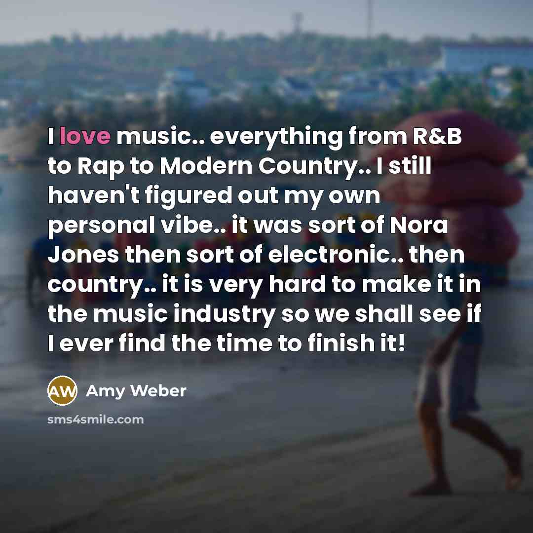 “I love music.. everything from R&B to Rap to Modern…” quote by Amy Weber