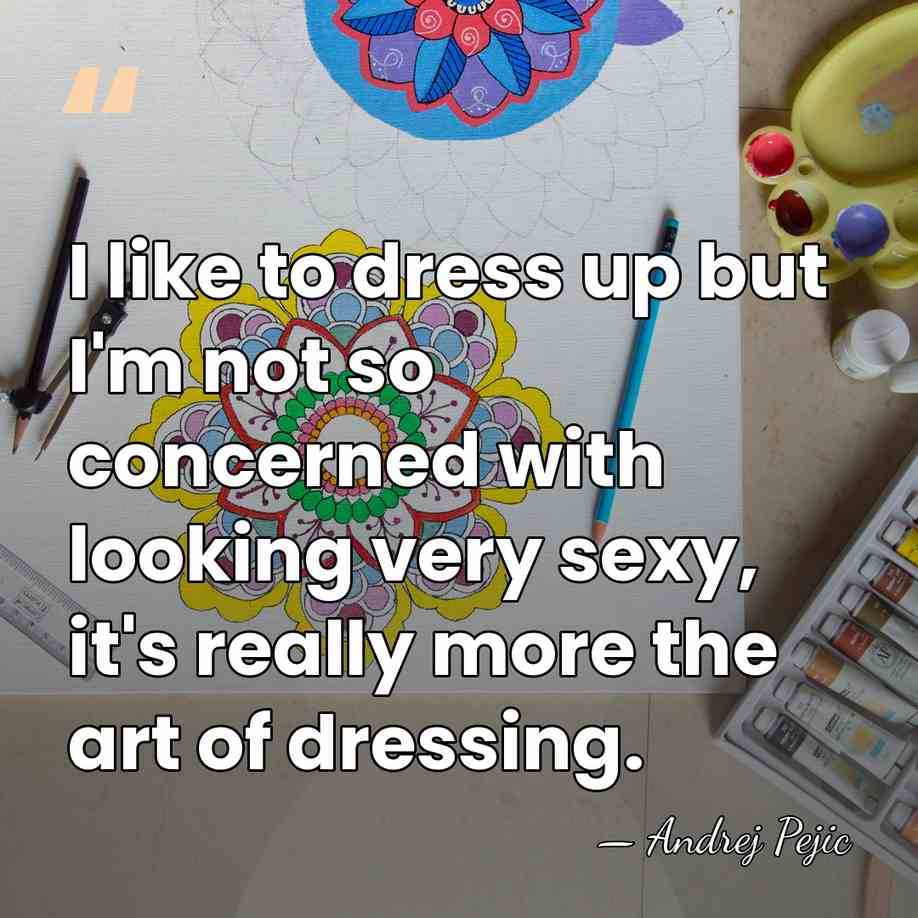 I like to dress up but I'm not so concerned with looking&hellip; - Andrej Pejic